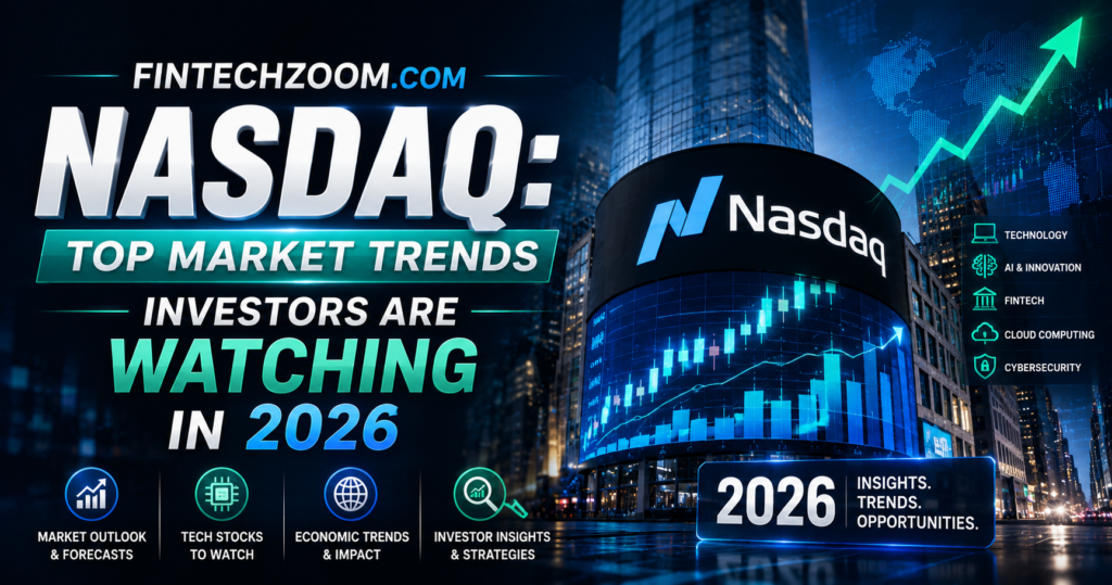 Fintechzoom.com Nasdaq Top Market Trends Investors Are Watching in 2026